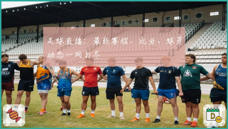 足球直播：最新赛程、比分、球员动态一网打尽