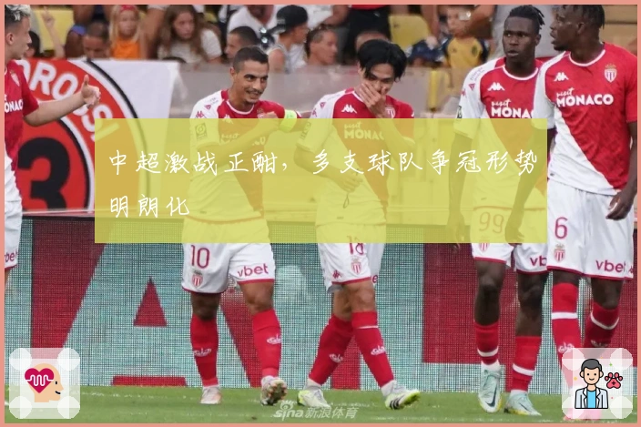 中超激战正酣，多支球队争冠形势明朗化